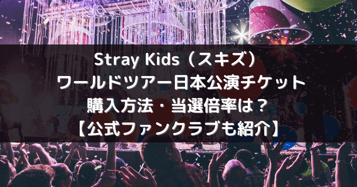 Stray Kids（スキズ）ライブツアー日本のチケット購入方法・当選倍率は？