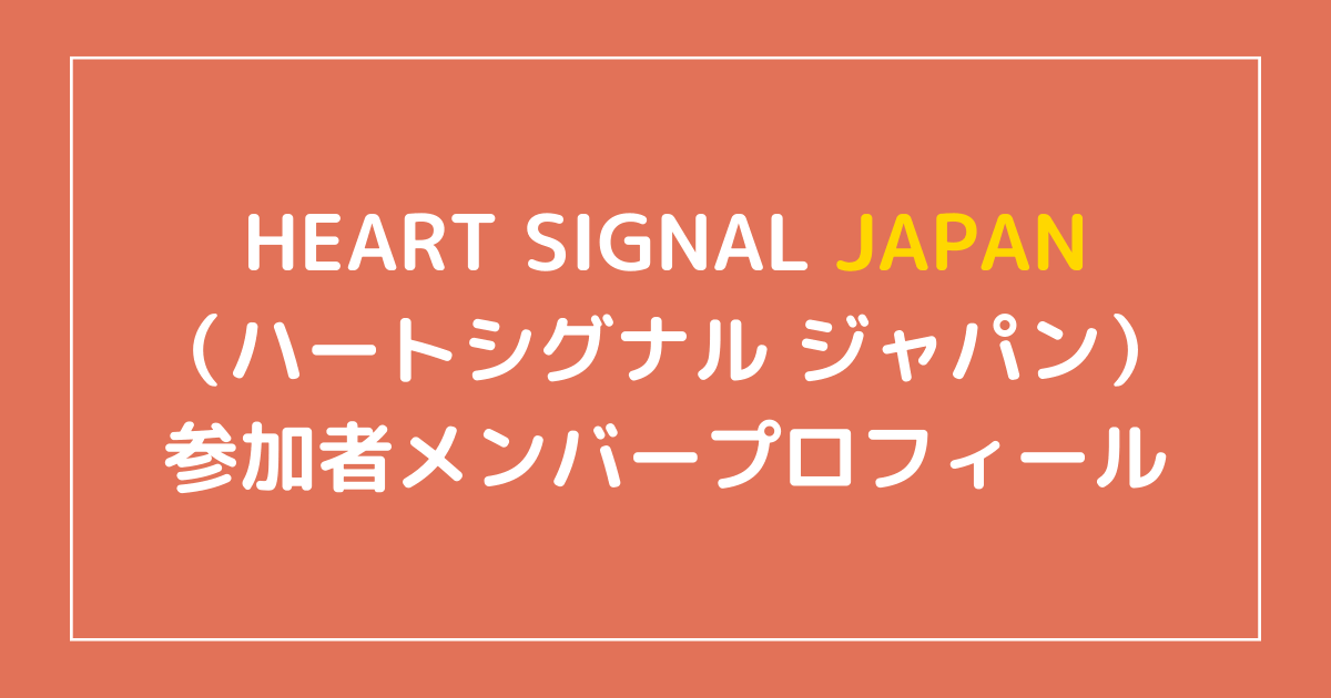 ハートシグナルジャパン日本版メンバー 出演者 プロフィール インスタまとめ 平和なエンタメニュース